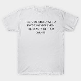 The future belongs to those who believe in the beauty of their dreams T-Shirt